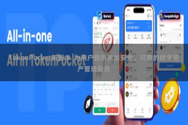 TokenPocket新版本 为用户提供更加安全、可靠的数字资产管理服务