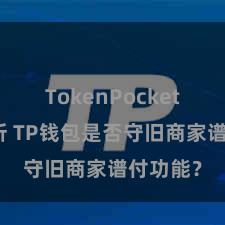 TokenPocket市场分析 TP钱包是否守旧商家谱付功能？