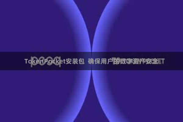 TokenPocket安装包  确保用户的数字资产安全