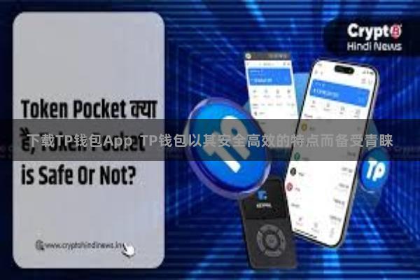 下载TP钱包App  TP钱包以其安全高效的特点而备受青睐